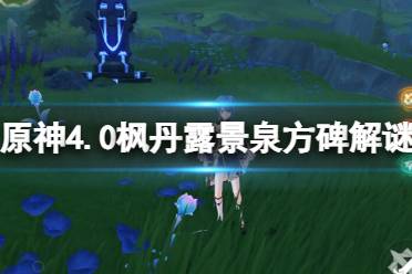 《原神》4.0枫丹露景泉方碑解谜技巧 枫丹露景泉怎么解谜？