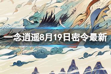 《一念逍遥》8月19日最新密令是什么 2023年8月19日最新密令