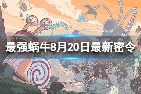 《最强蜗牛》8月20日最新密令 2023年8月20日最新密令是什么