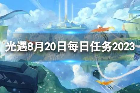 《光遇》8月20日每日任务怎么做 8.20每日任务攻略2023