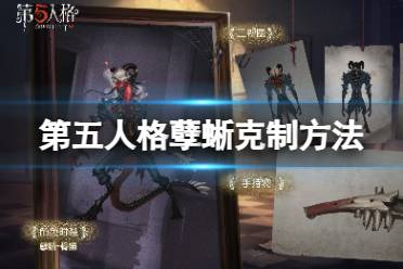 《第五人格》孽蜥怎么克制 孽蜥克制技巧