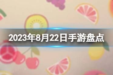 2023手游系列 8月22日手游盘点