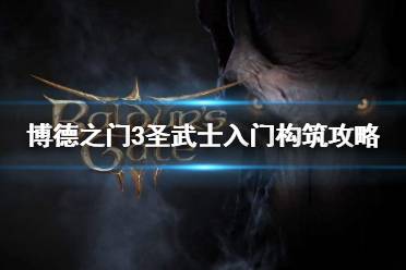 《博德之门3》圣武士入门构筑攻略