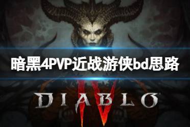 《暗黑破坏神4》PVP近战游侠bd思路 PVP近战游侠怎么构筑？