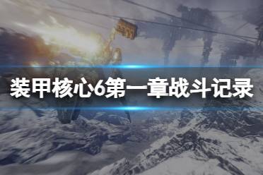 《装甲核心6》第一章战斗记录解锁方法 第一章战斗记录收集攻略