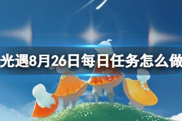 《光遇》8月26日每日任务怎么做 8.26每日任务攻略2023