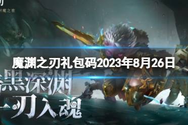 《魔渊之刃》礼包码2023年8月26日 密令最新8.26