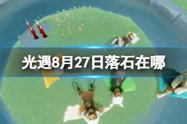 《光遇》8月27日落石在哪 8.27落石位置2023