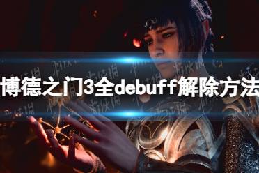 《博德之门3》debuff解除方法汇总 全debuff解除方法