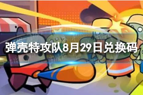 《弹壳特攻队》8月29日兑换码 2023年8月29日礼包兑换码