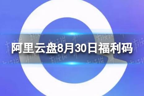 阿里云盘最新福利码8.30 8月30日福利码最新