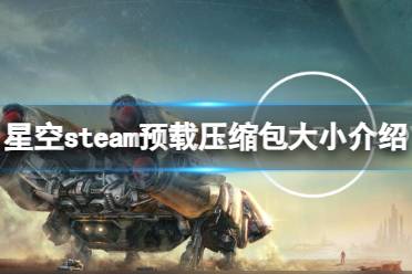 《星空》steam预载压缩包多少G？steam预载压缩包大小介绍