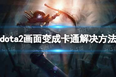 《DOTA2》画面变成卡通怎么办？ 画面变成卡通解决方法