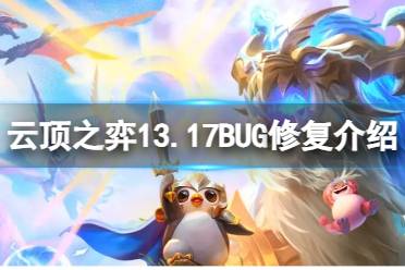 《云顶之弈》13.17版本修复了哪些BUG？13.17BUG修复介绍