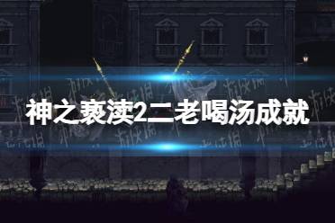 《神之亵渎2》二老喝汤成就怎么完成？ 二老喝汤成就完成方法