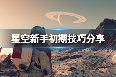 《星空》新手初期技巧分享 新手初期要注意什么？