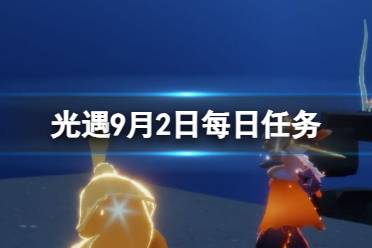 《光遇》9月2日每日任务怎么做 9.2每日任务攻略2023