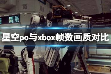 《星空》pc画质怎么样？pc与xbox帧数画质对比视频