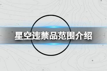 《星空》哪些物品属于违禁品？违禁品范围介绍