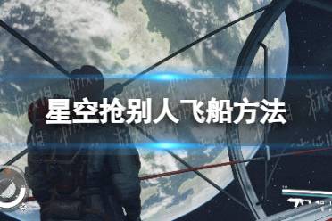 《星空》怎么抢船？ 抢别人飞船方法