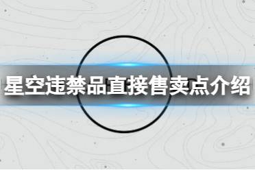 《星空》违禁品怎么直接卖掉？违禁品直接售卖点介绍