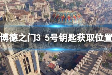 《博德之门3》5号钥匙在哪？ 5号钥匙获取位置