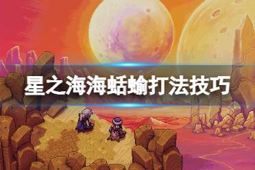 《星之海》海蛞蝓怎么打？海蛞蝓打法技巧