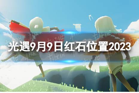 《光遇》9月9日红石在哪 9.9红石位置2023