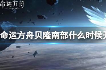 《命运方舟》贝隆南部开启时间介绍