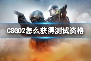 《CSGO》2获得测试资格方法