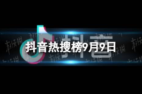 抖音热搜榜9月9日 抖音热搜排行榜今日榜9.9