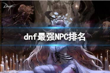 《dnf》最强NPC排名一览