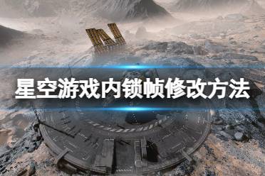 《星空》游戏内锁帧怎么改？游戏内锁帧修改方法