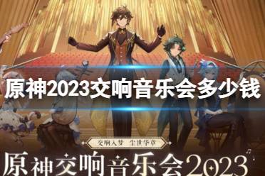 《原神》2023交响音乐会多少钱 原神交响音乐会票价2023