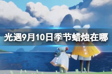 《光遇》9月10日季节蜡烛在哪 9.10季节蜡烛位置2023