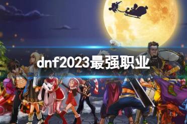 《dnf》2023最强职业推荐