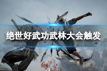 《绝世好武功》武林大会触发攻略 武林大会怎么触发？