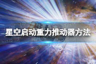 《星空》启动重力推动器怎么用？ 启动重力推动器方法介绍