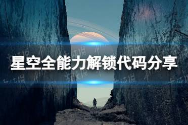 《星空》全能力解锁代码分享 能力解锁代码汇总