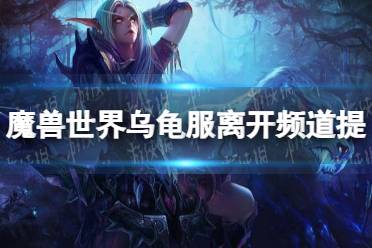 《魔兽世界》乌龟服离开频道提示怎么关？ 乌龟服离开频道提示关闭方法