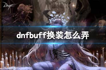 《dnf》buff换装流程一览