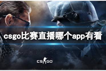 《csgo》比赛直播观看app推荐