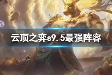 《云顶之弈》s9.5最强阵容图文攻略