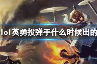 《LOL》英勇投弹手库奇上线时间