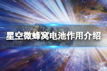 《星空》微蜂窝电池有什么用？ 微蜂窝电池作用介绍