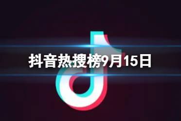 抖音热搜榜9月15日 抖音热搜排行榜今日榜9.15