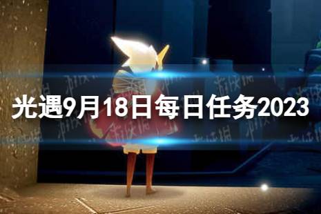 《光遇》9月18日每日任务怎么做 9.18每日任务攻略2023