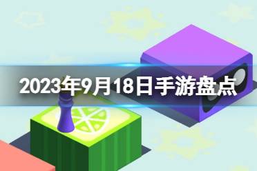 2023手游系列 9月18日手游盘点