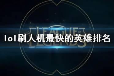 《lol》刷人机最快的英雄排名介绍