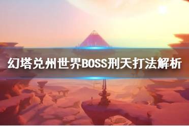 《幻塔》兑州世界BOSS刑天打法解析